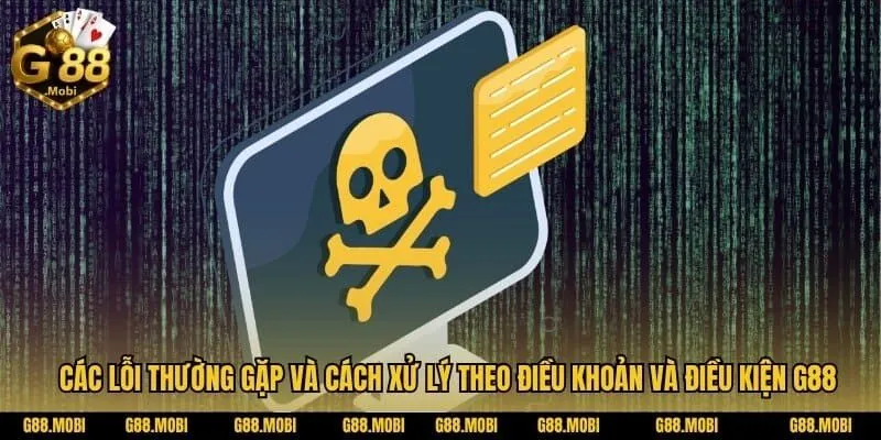 Điều khoản và điều kiện G88 bạn cần biết khi tham gia 3 Các lỗi thường gặp và cách xử lý theo Điều khoản và điều kiện G88